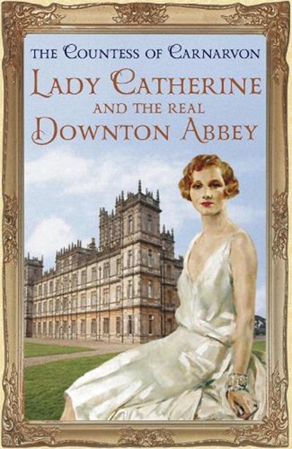 Lady Catherine and the Real Downton Abbey, The Countess Of Carnarvon - Paperback - 9781444762129