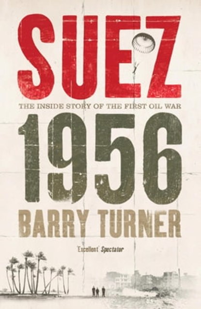 Suez 1956: The Inside Story of the First Oil War, Barry Turner - Ebook - 9781444764857