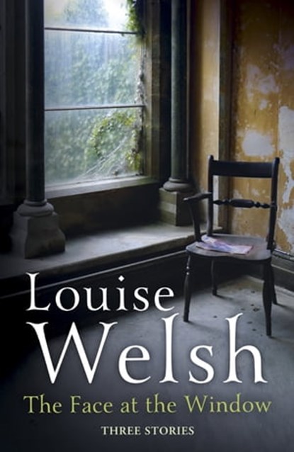 The Face at the Window: Three Stories, Louise Welsh - Ebook - 9781444794021