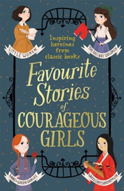 Favourite Stories of Courageous Girls, Louisa May Alcott ; L. Frank Baum ; Hans Christian Andersen ; E. Nesbit ; Charlotte Bronte ; Enid Blyton ; Lewis Carroll ; Frances Hodgson Burnett ; Brothers Grimm ; L.M. Montgomery - Ebook - 9781444952339