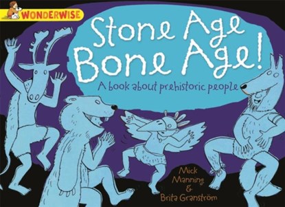 Wonderwise: Stone Age Bone Age!: a book about prehistoric people, Mick Manning - Paperback - 9781445128924
