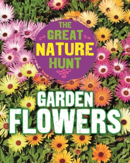 The Great Nature Hunt: Garden Flowers, Cath Senker - Paperback - 9781445145396