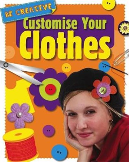 Be Creative: Customise Your Clothes, CLAYBOURNE,  Anna - Paperback - 9781445148120
