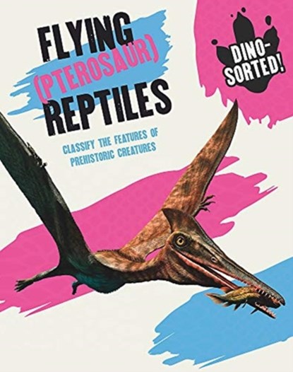 Dino-sorted!: Flying (Pterosaur) Reptiles, Sonya Newland - Paperback - 9781445173528