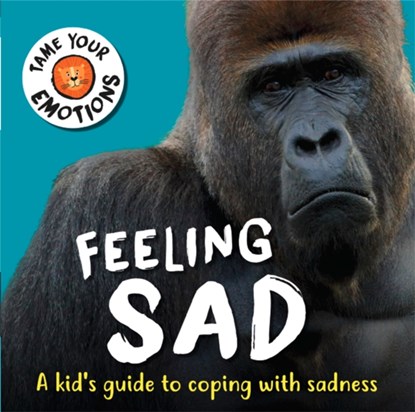 Tame Your Emotions: Feeling Sad, Susie Williams - Gebonden - 9781445181042