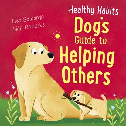 Healthy Habits: Dog's Guide to Helping Others, Lisa Edwards - Gebonden - 9781445181875