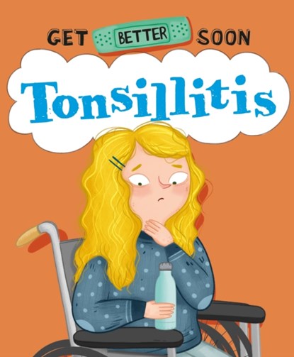 Get Better Soon!: Tonsillitis, Anita Ganeri - Paperback - 9781445182704