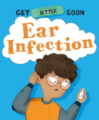 Get Better Soon!: Ear Infection, Anita Ganeri - Paperback - 9781445182780