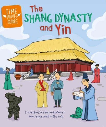 Time Travel Guides: The Shang Dynasty and Yin, Tim Cooke - Gebonden - 9781445188775