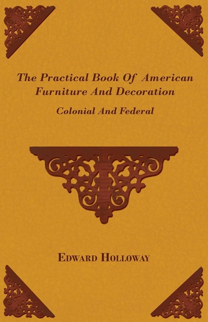 The Practical Book of American Furniture and Decoration - Colonial and Federal, Edward Stratton Holloway - Paperback - 9781445509709