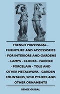 French Provincial - Furniture and Accessories - For Interiors and Gardens - Lamps - Clocks - Faience - Porcelain - Tole and Other Metalwork - Garden F | Renee Guibal | 