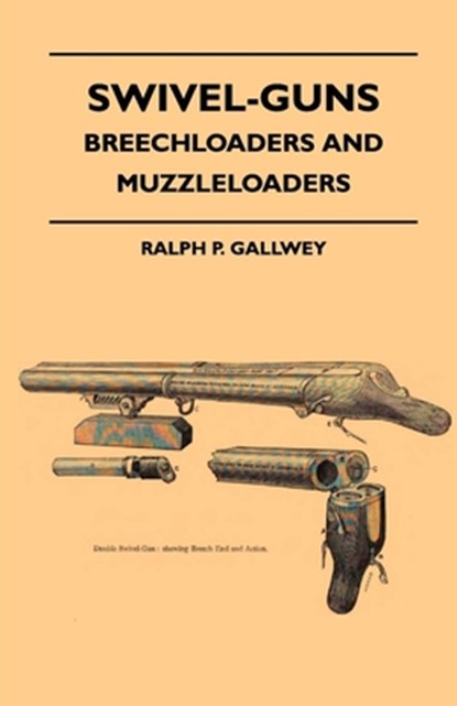 Swivel-Guns - Breechloaders And Muzzleloaders, Ralph P. Gallwey - Paperback - 9781445522258