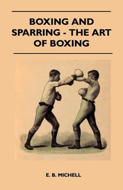 Boxing And Sparring - The Art Of Boxing, E. B. Michell - Paperback - 9781445524672
