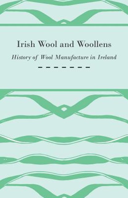 Irish Wool and Woollens - History of Wool Manufacture in Ireland, Anon. - Paperback - 9781445529110