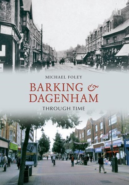 Barking and Dagenham Through Time, Michael Foley - Paperback - 9781445602400