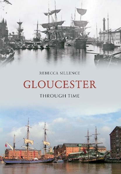 Gloucester Through Time, Rebecca Sillence - Paperback - 9781445604831
