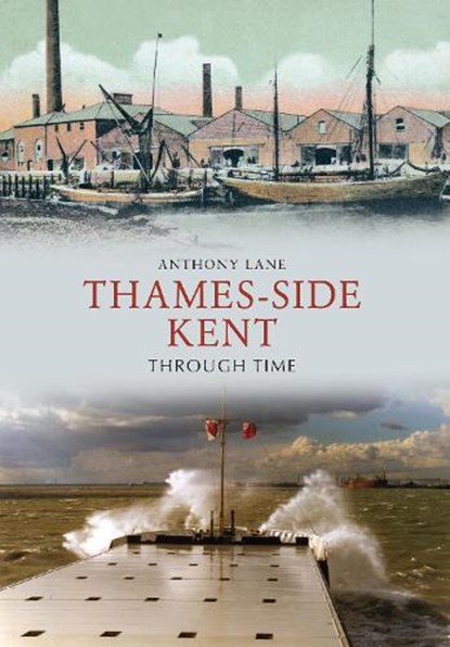 Thames-side Kent Through Time, Anthony Lane - Paperback - 9781445605982