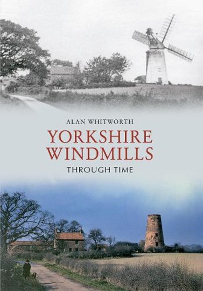 Yorkshire Windmills Through Time, Alan Whitworth - Paperback - 9781445606057