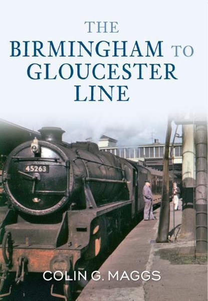 The Birmingham to Gloucester Line, Colin Maggs - Paperback - 9781445606996