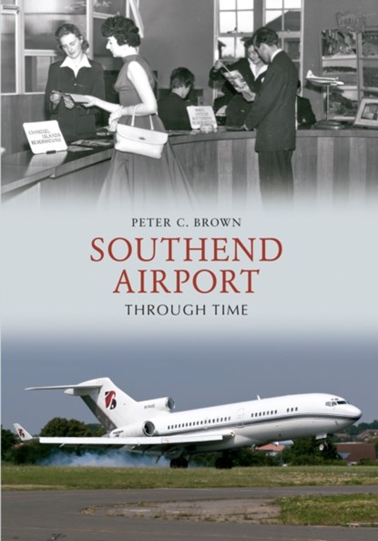Southend Airport Through Time, Peter C. Brown - Paperback - 9781445610122