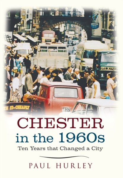 Chester in the 1960s, Paul Hurley - Paperback - 9781445641034