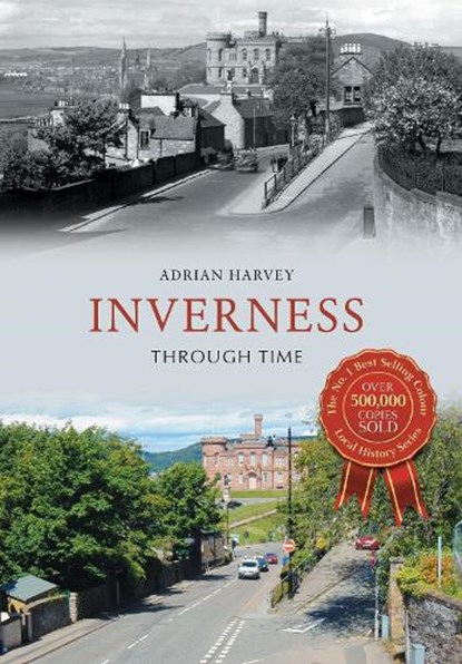 Inverness Through Time, Adrian Harvey - Paperback - 9781445641997