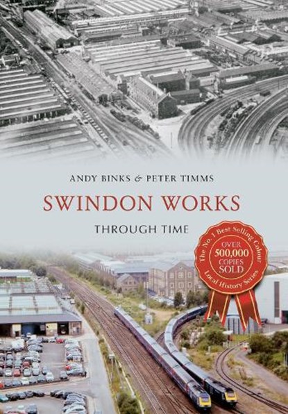 Swindon Works Through Time, Andy Binks ; Peter Timms - Paperback - 9781445642611