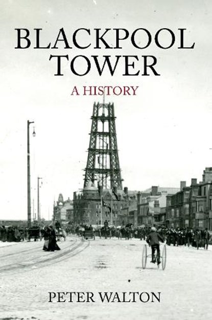 Blackpool Tower A History, Peter Walton - Paperback - 9781445644981