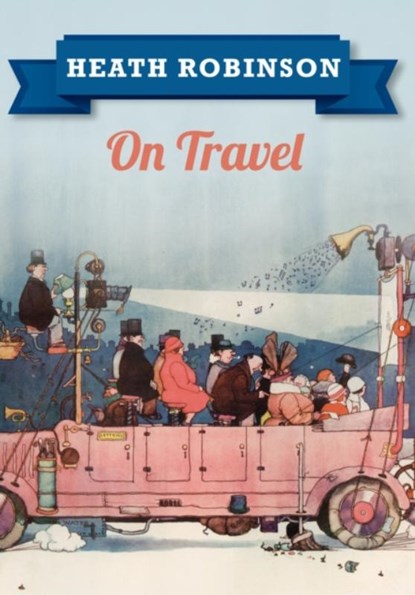 Heath Robinson On Travel, William Heath Robinson - Paperback - 9781445645957