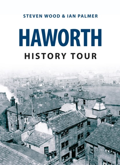 Haworth History Tour, Steven Wood ; Ian Palmer - Paperback - 9781445646275