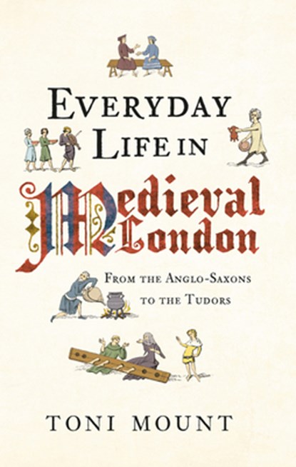 Everyday Life in Medieval London, Toni Mount - Paperback - 9781445647005