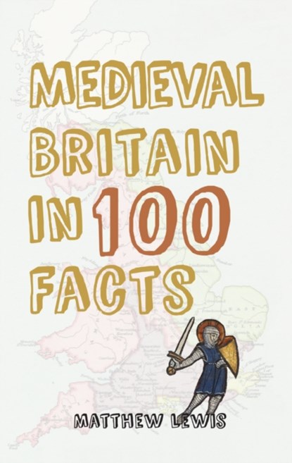 Medieval Britain in 100 Facts, Matthew Lewis - Paperback - 9781445647340