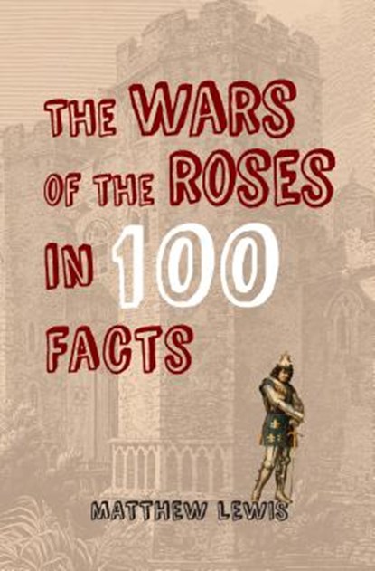 The Wars of the Roses in 100 Facts, LEWIS,  Matthew - Paperback - 9781445647463