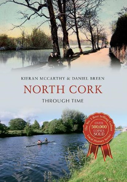North Cork Through Time, Kieran McCarthy ; Daniel Breen - Paperback - 9781445647746
