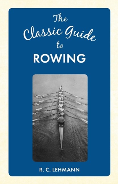 The Classic Guide to Rowing, LEHMANN,  R. C. - Gebonden - 9781445649061
