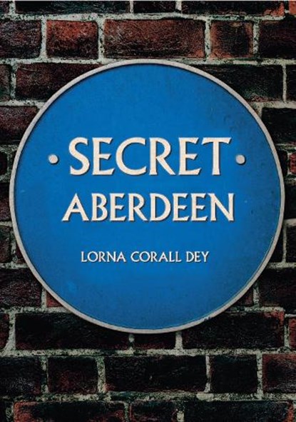 Secret Aberdeen, Lorna Corall Dey - Paperback - 9781445649146
