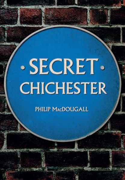 Secret Chichester, Philip MacDougall - Paperback - 9781445650395