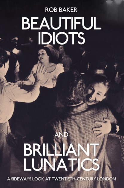 Beautiful Idiots and Brilliant Lunatics, Rob Baker - Paperback - 9781445651194