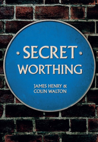 Secret Worthing, James Henry ; Colin Walton - Paperback - 9781445651408