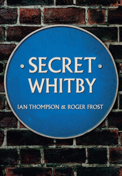 Secret Whitby, Ian Thompson ; Roger Frost - Paperback - 9781445652511