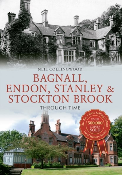 Bagnall, Endon, Stanley & Stockton Brook Through Time, Neil Collingwood - Paperback - 9781445653631