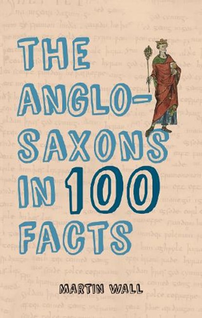 The Anglo-Saxons in 100 Facts, Martin Wall - Paperback - 9781445656380
