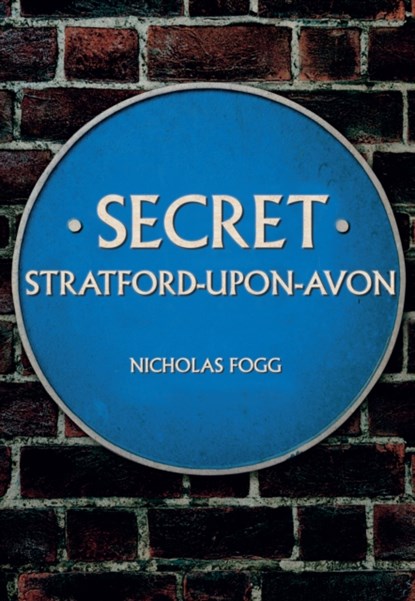 Secret Stratford-upon-Avon, Nicholas Fogg - Paperback - 9781445656625