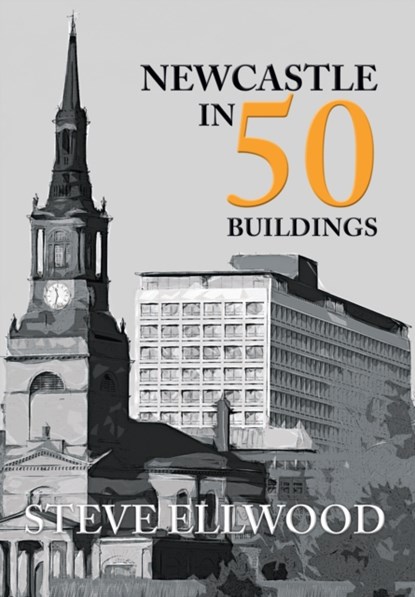 Newcastle in 50 Buildings, Steve Ellwood - Paperback - 9781445657110