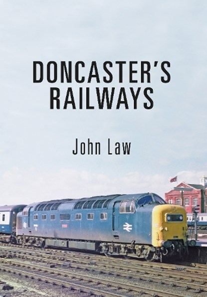 Doncaster's Railways, John Law - Paperback - 9781445659466
