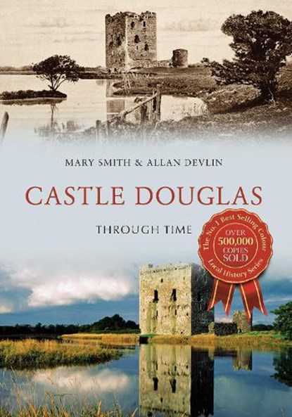 Castle Douglas Through Time, Mary Smith ; Allan Devlin - Paperback - 9781445659695