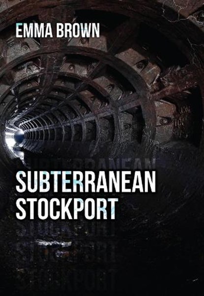Subterranean Stockport, Emma Brown - Paperback - 9781445659985