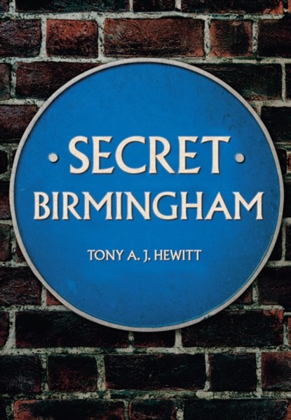 Secret Birmingham, Tony A. J. Hewitt - Paperback - 9781445662763
