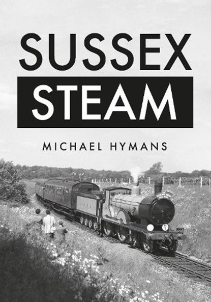 Sussex Steam, Michael Hymans - Paperback - 9781445663067