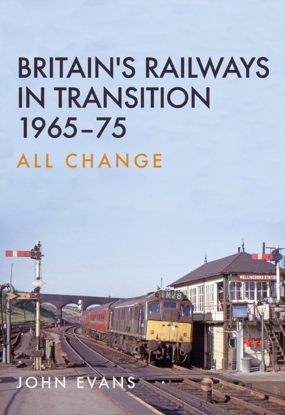 Britain's Railways in Transition 1965-75, John Evans - Paperback - 9781445663869